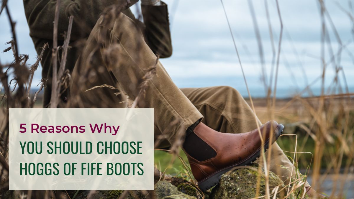 5 Reasons Why You Should Choose Hoggs of Fife Boots